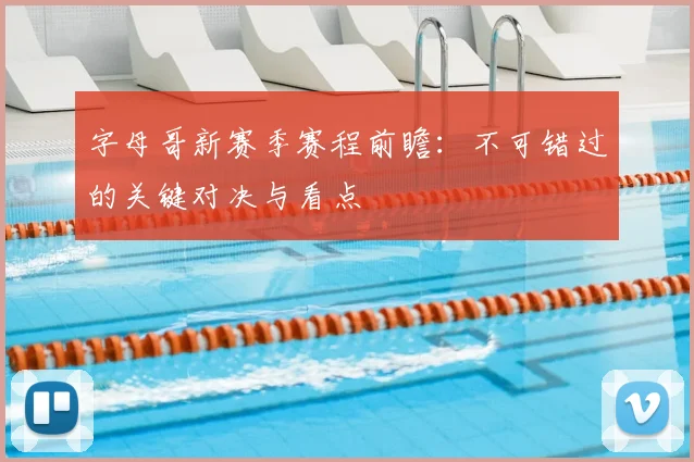 字母哥新赛季赛程前瞻：不可错过的关键对决与看点